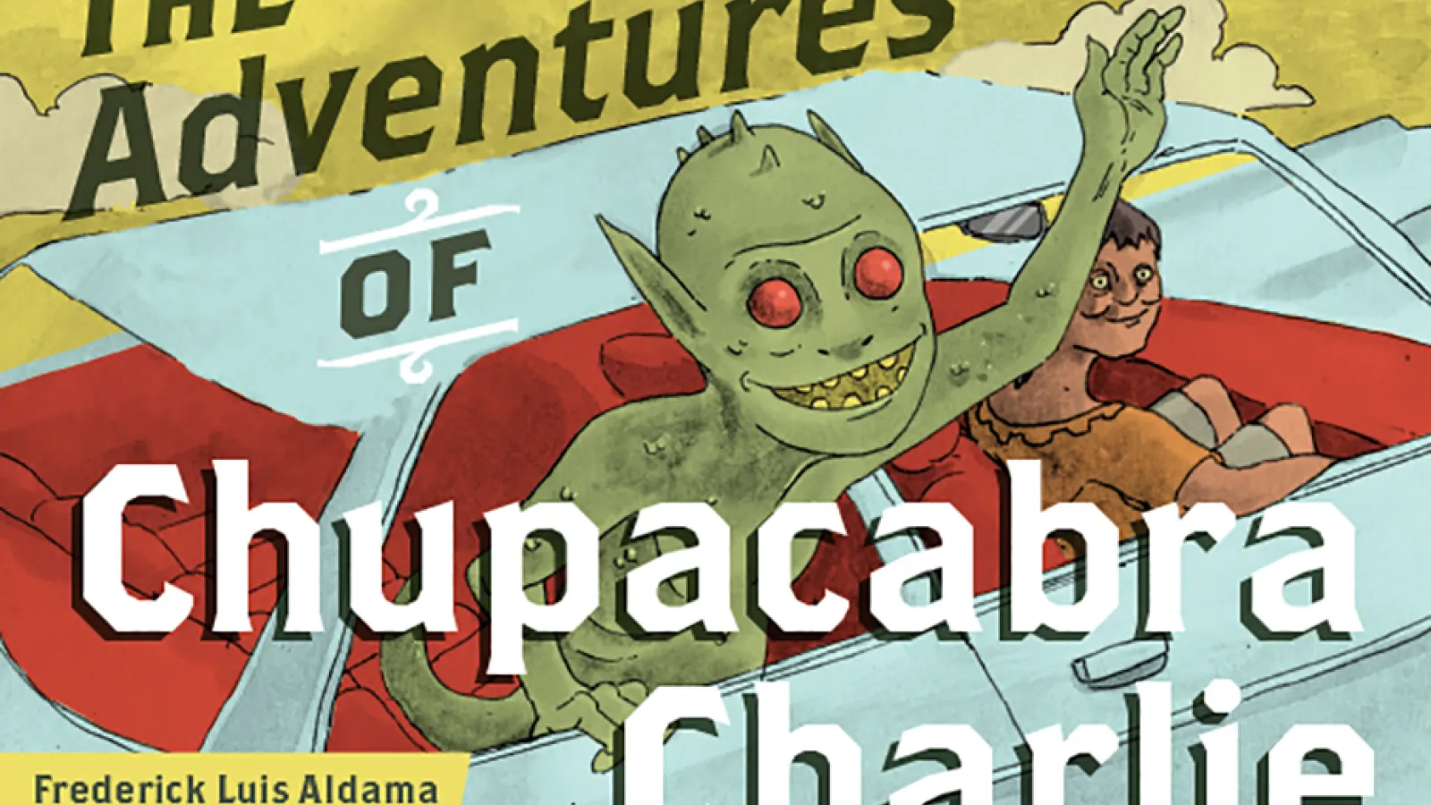 "The Adventures of Chupacabra Charlie" Author: Frederick Luis Aldama, Illustrator: Chris Escobar