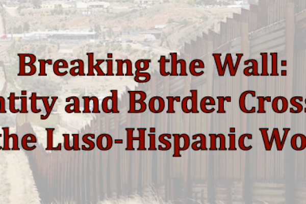 Image reads: Breaking the Wall: Identity and Border Crossing in the Luso-Hispanic World